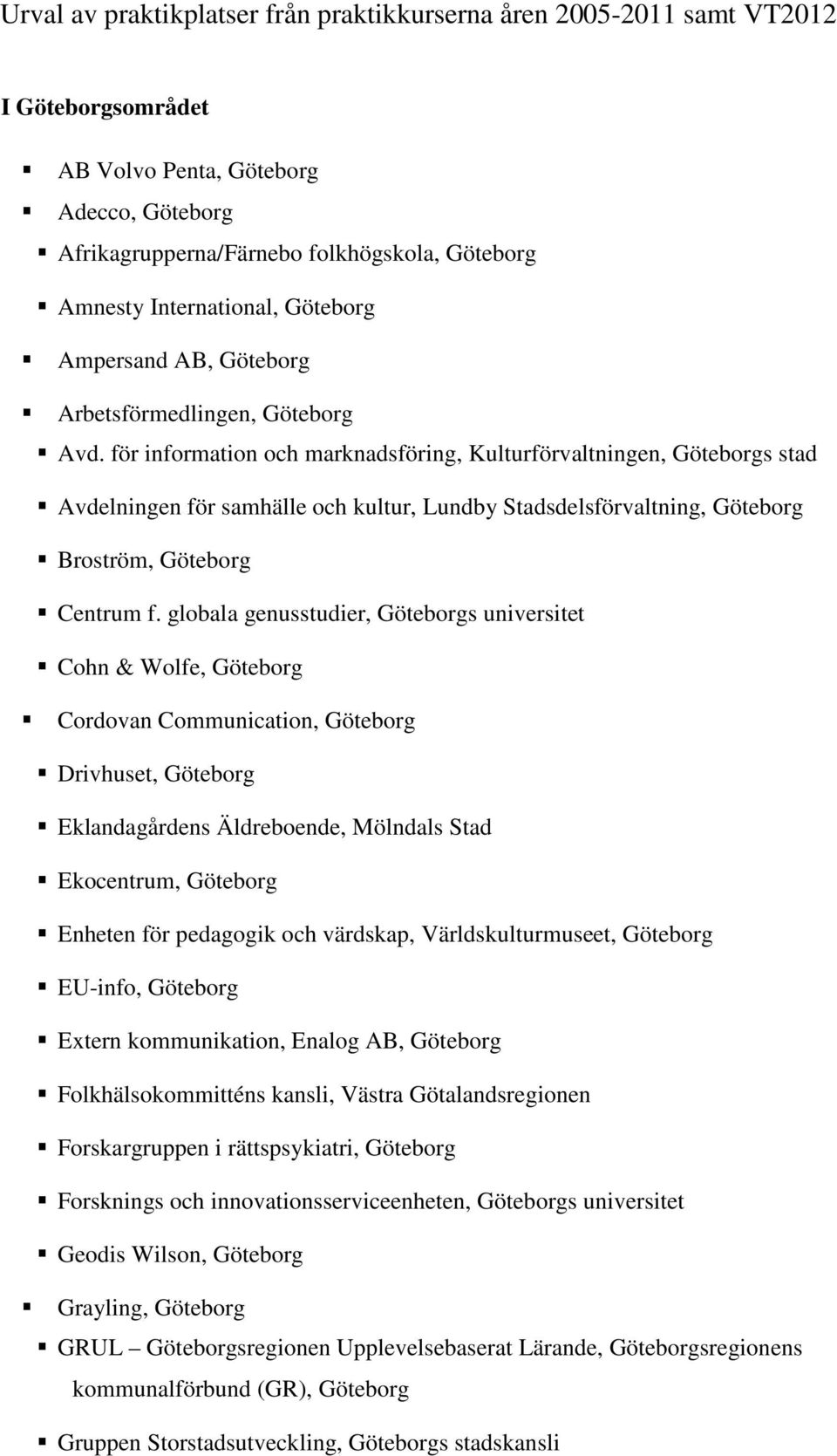 globala genusstudier, Göteborgs universitet Cohn & Wolfe, Göteborg Cordovan Communication, Göteborg Drivhuset, Göteborg Eklandagårdens Äldreboende, Mölndals Stad Ekocentrum, Göteborg Enheten för