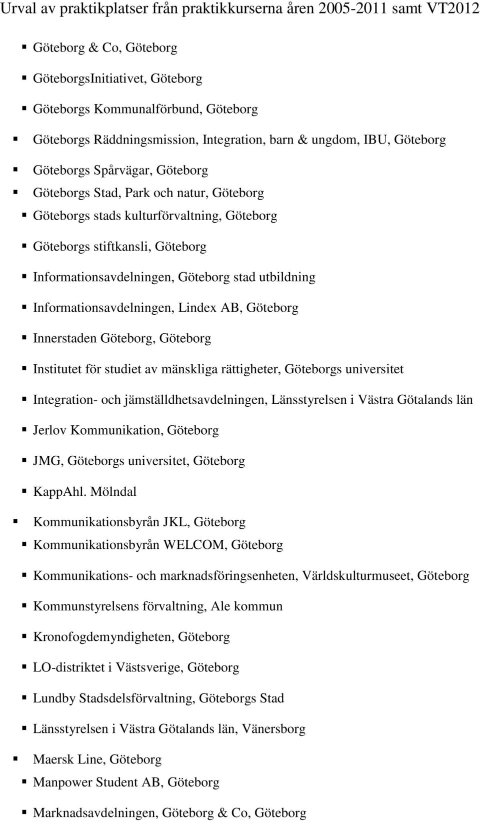 AB, Göteborg Innerstaden Göteborg, Göteborg Institutet för studiet av mänskliga rättigheter, Göteborgs universitet Integration- och jämställdhetsavdelningen, Länsstyrelsen i Västra Götalands län