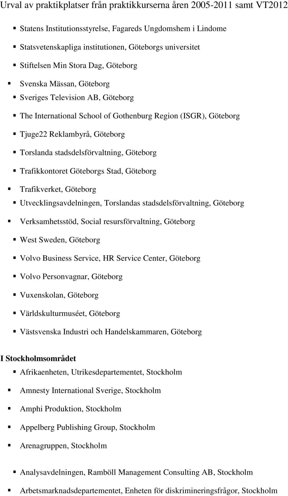 Göteborg Utvecklingsavdelningen, Torslandas stadsdelsförvaltning, Göteborg Verksamhetsstöd, Social resursförvaltning, Göteborg West Sweden, Göteborg Volvo Business Service, HR Service Center,