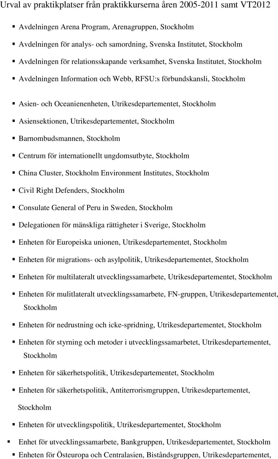 Stockholm Centrum för internationellt ungdomsutbyte, Stockholm China Cluster, Stockholm Environment Institutes, Stockholm Civil Right Defenders, Stockholm Consulate General of Peru in Sweden,