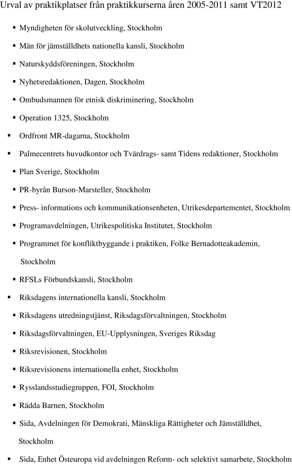 Burson-Marsteller, Stockholm Press- informations och kommunikationsenheten, Utrikesdepartementet, Stockholm Programavdelningen, Utrikespolitiska Institutet, Stockholm Programmet för konfliktbyggande
