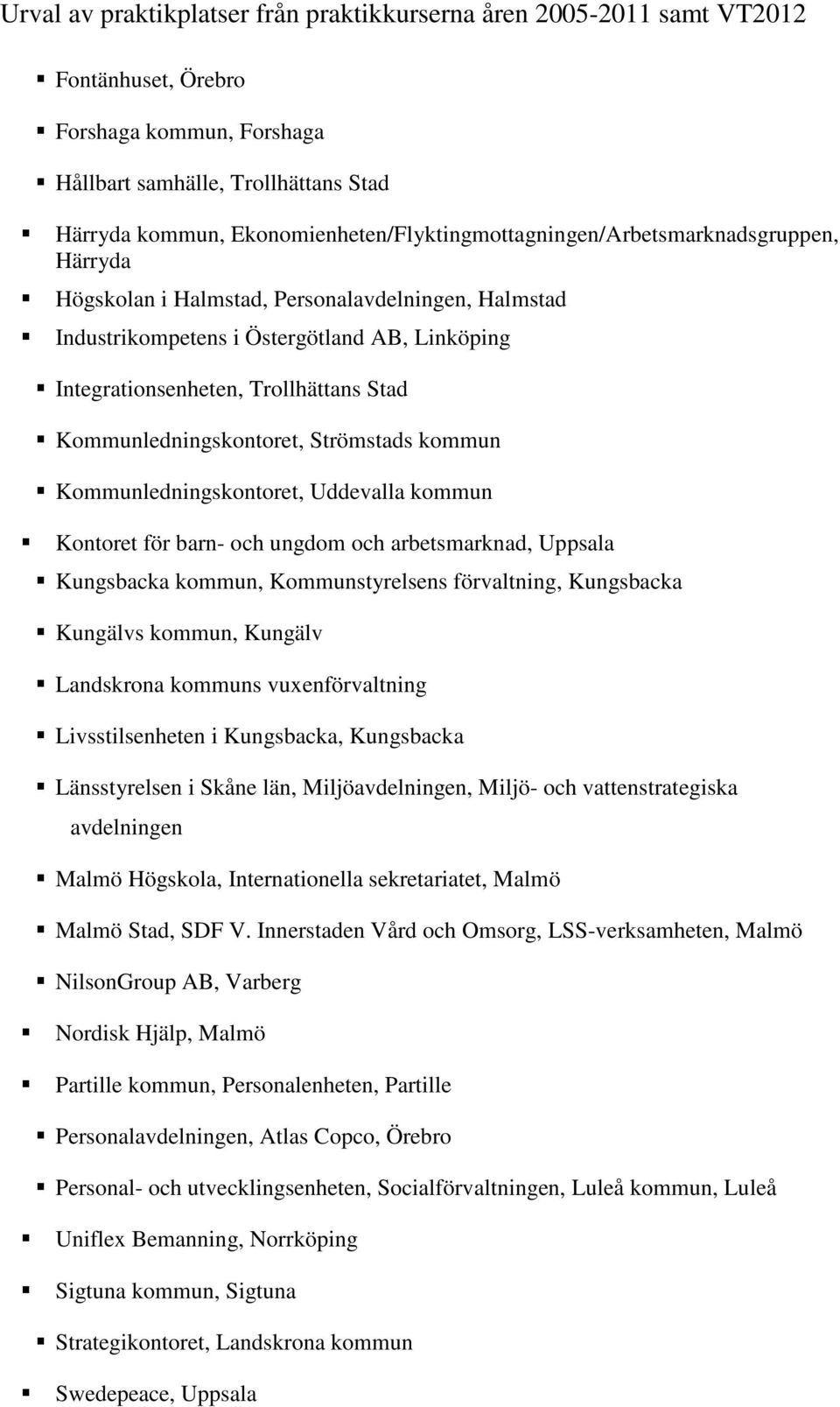 Kontoret för barn- och ungdom och arbetsmarknad, Uppsala Kungsbacka kommun, Kommunstyrelsens förvaltning, Kungsbacka Kungälvs kommun, Kungälv Landskrona kommuns vuxenförvaltning Livsstilsenheten i
