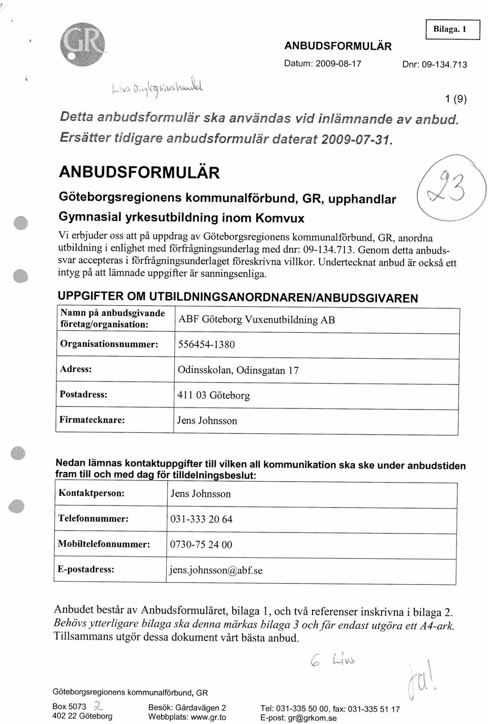 se Box 5073 Besök: Gårdavägen 2 Tel: 031-335 50 00, fax: 031-335 5117 Göteborgsregionens kommunalförbund, GR Anbudet består av Anbudsformuläret, bilaga 1, och två referenser inskrivna i bilaga 2.