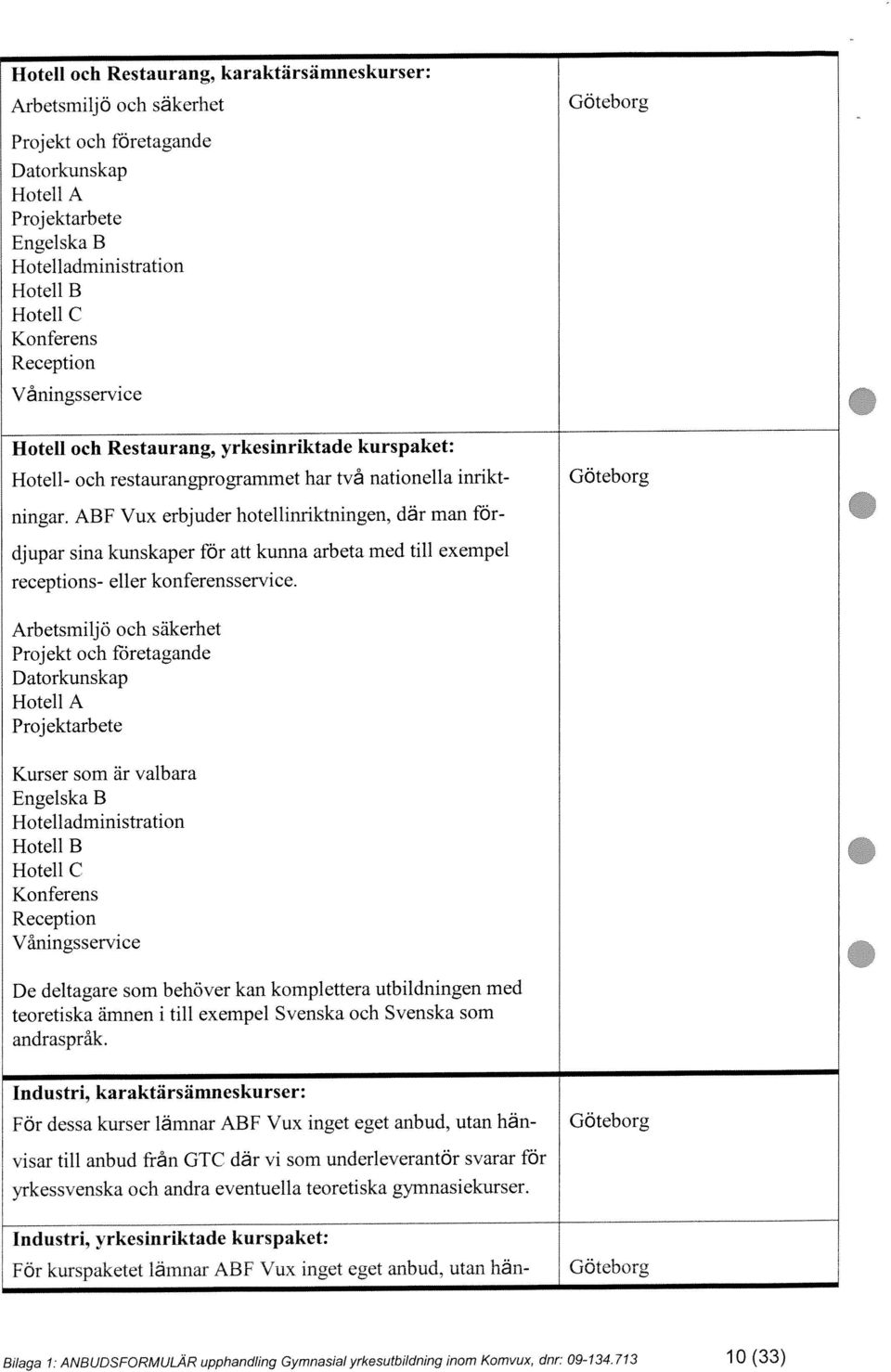 713 10 (33) Arbetsmiljö och säkerhet Göteborg Hotell och Restaurang, karaktärsämneskurser: Projektarbete Datorkunskap receptions- eller konferensservice.