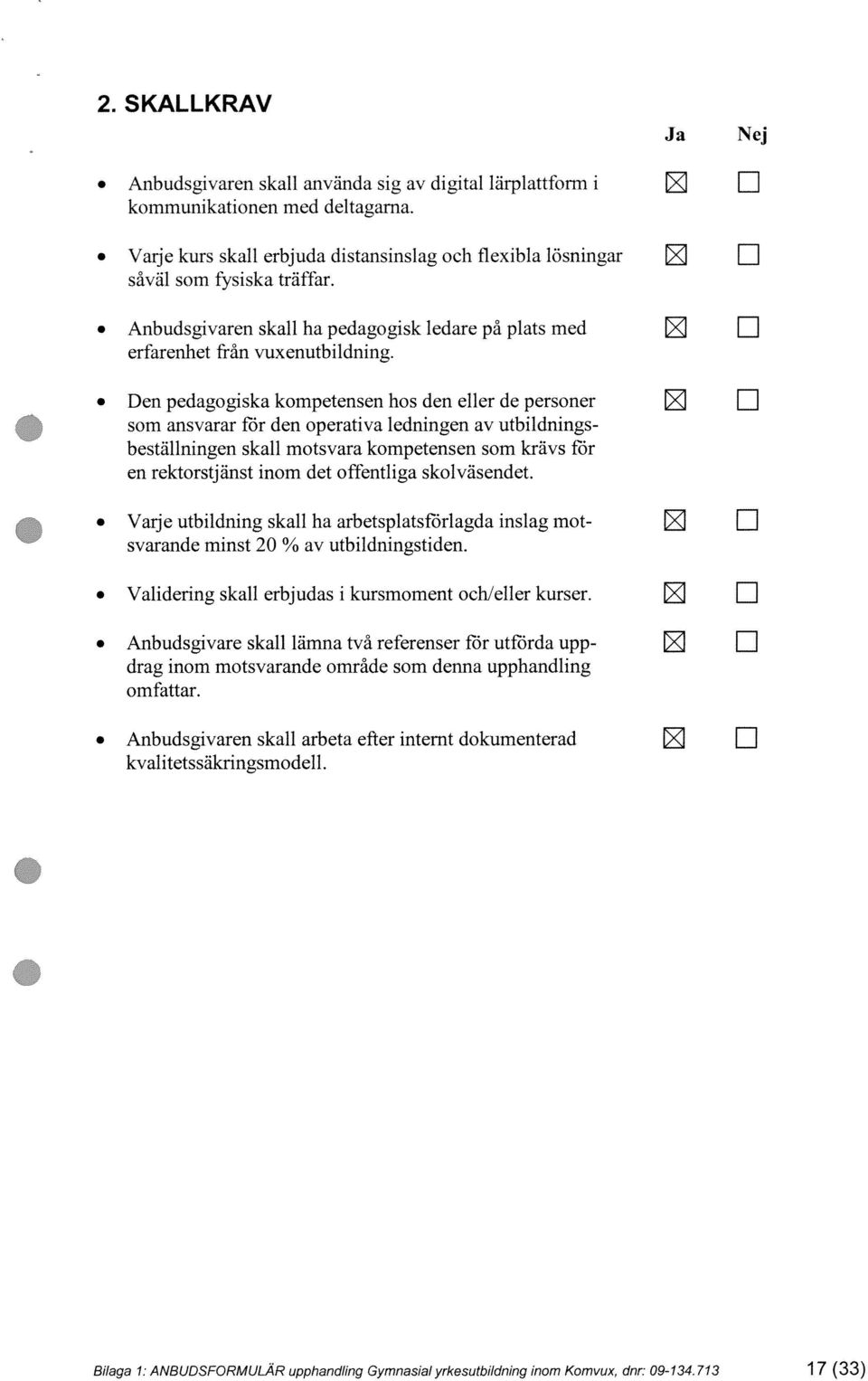 Den pedagogiska kompetensen hos den eller de personer El som ansvarar för den operativa ledningen av utbildningsbeställningen skall motsvara kompetensen som krävs för en rektorstjänst inom det