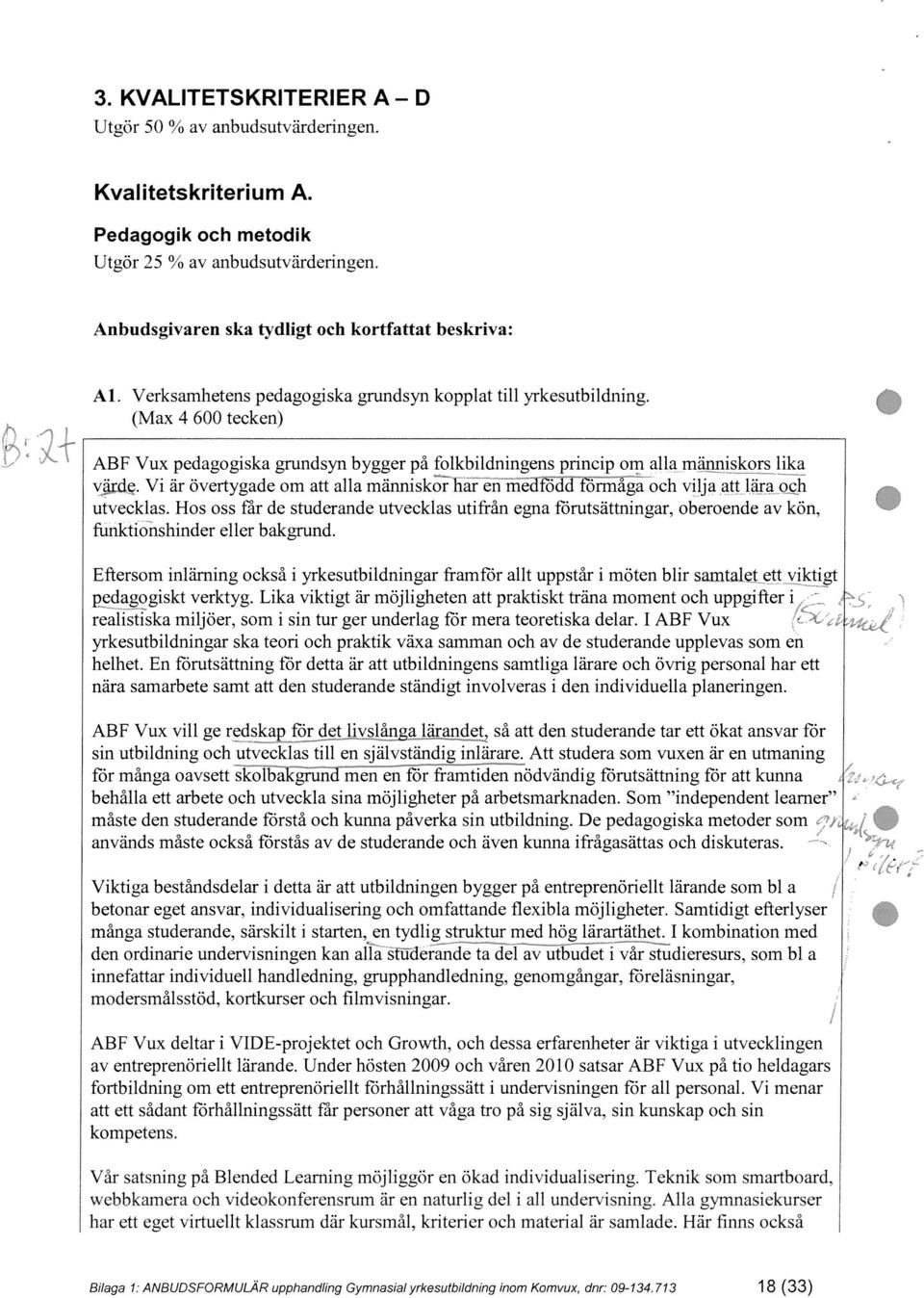 (Max 4 600 tecken) ABF Vux pedagogiska grundsyn bygger pa folkbildningens princip om alla manniskors lika vzd Vi ar overtygade om att alla Id ormaga och vilja att lara oh utvecklas.