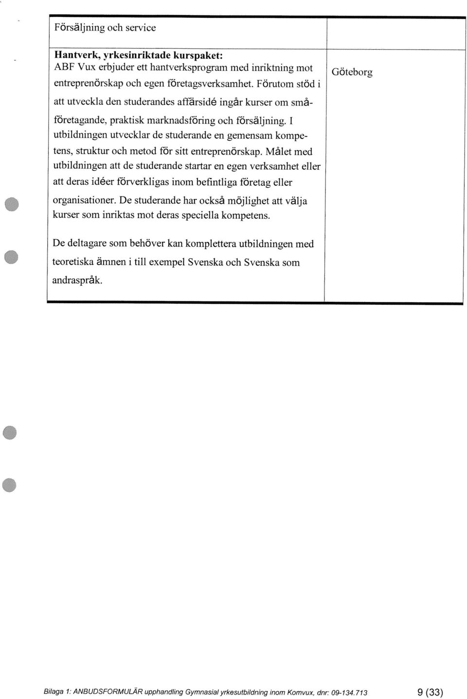 1 utbildningen utvecklar de studerande en gemensam små kompe tens, struktur och metod för sitt entreprenörskap.