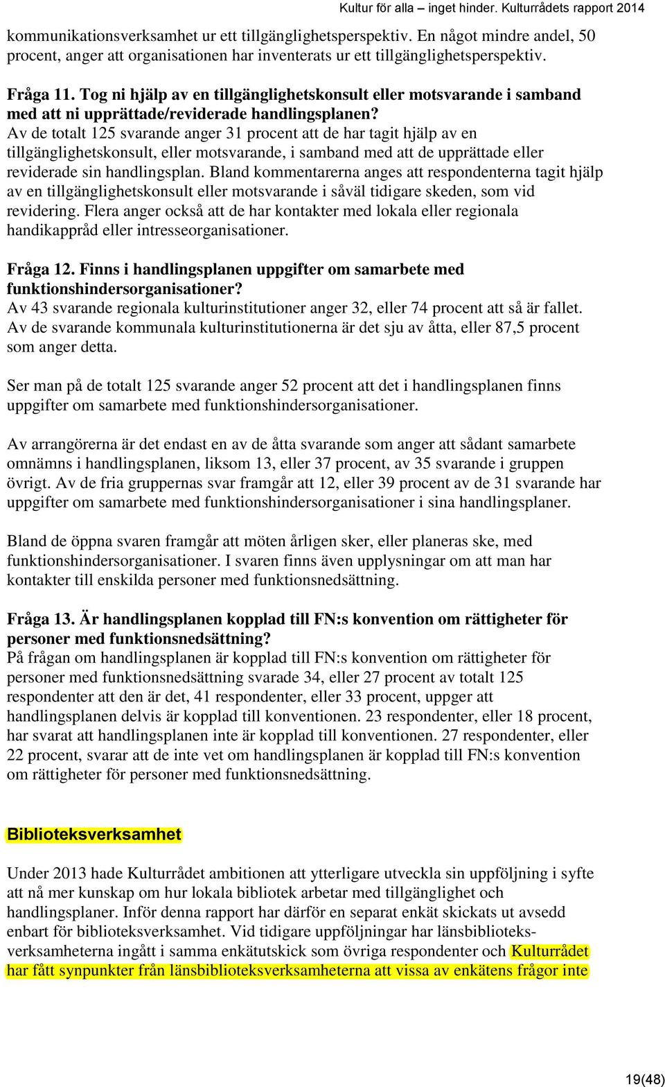 Av de totalt 125 svarande anger 31 procent att de har tagit hjälp av en tillgänglighetskonsult, eller motsvarande, i samband med att de upprättade eller reviderade sin handlingsplan.