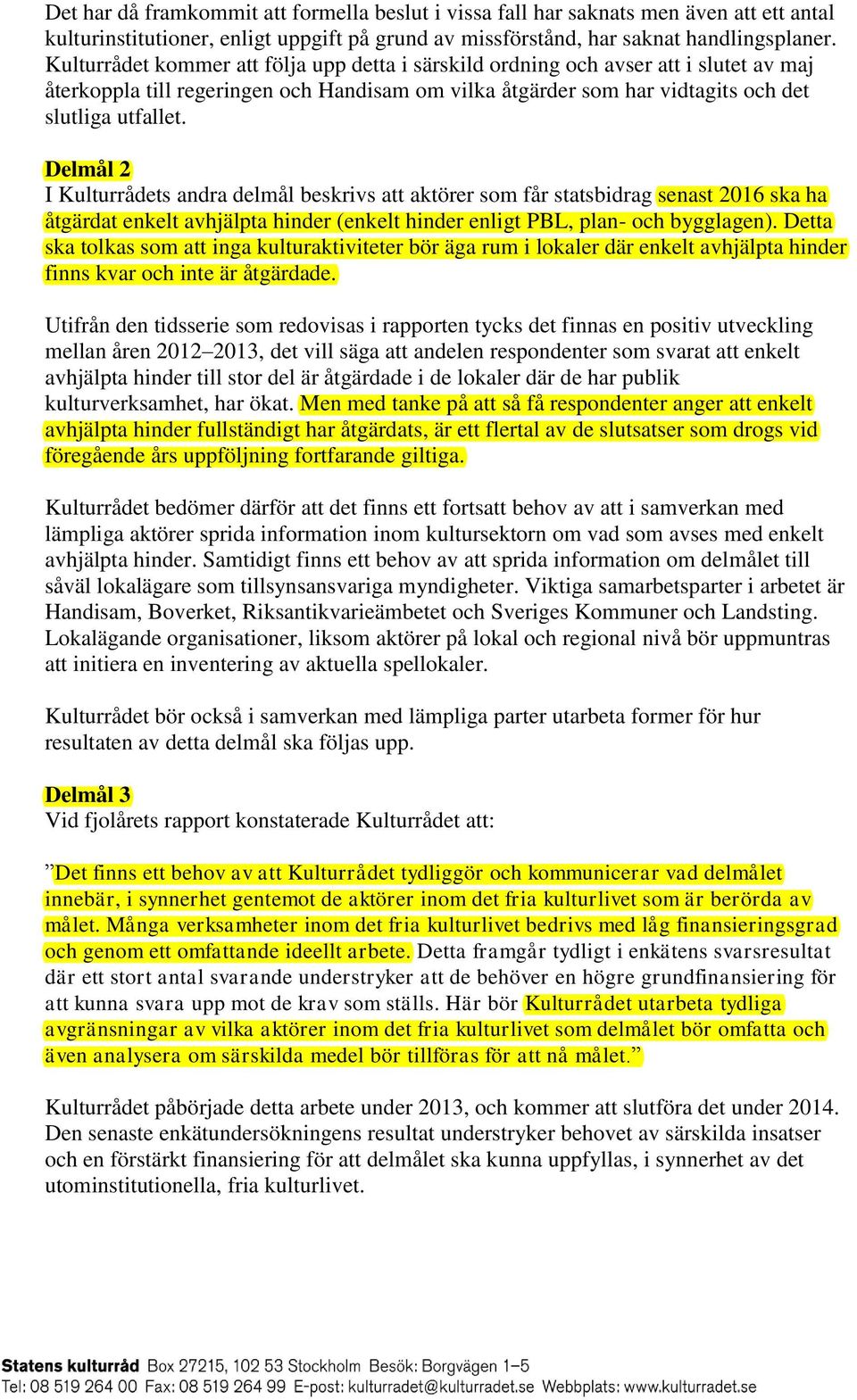 Delmål 2 I Kulturrådets andra delmål beskrivs att aktörer som får statsbidrag senast 2016 ska ha åtgärdat enkelt avhjälpta hinder (enkelt hinder enligt PBL, plan- och bygglagen).