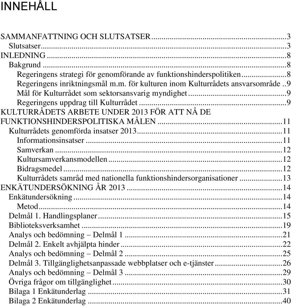 .. 11 Kulturrådets genomförda insatser 2013... 11 Informationsinsatser... 11 Samverkan... 12 Kultursamverkansmodellen... 12 Bidragsmedel.