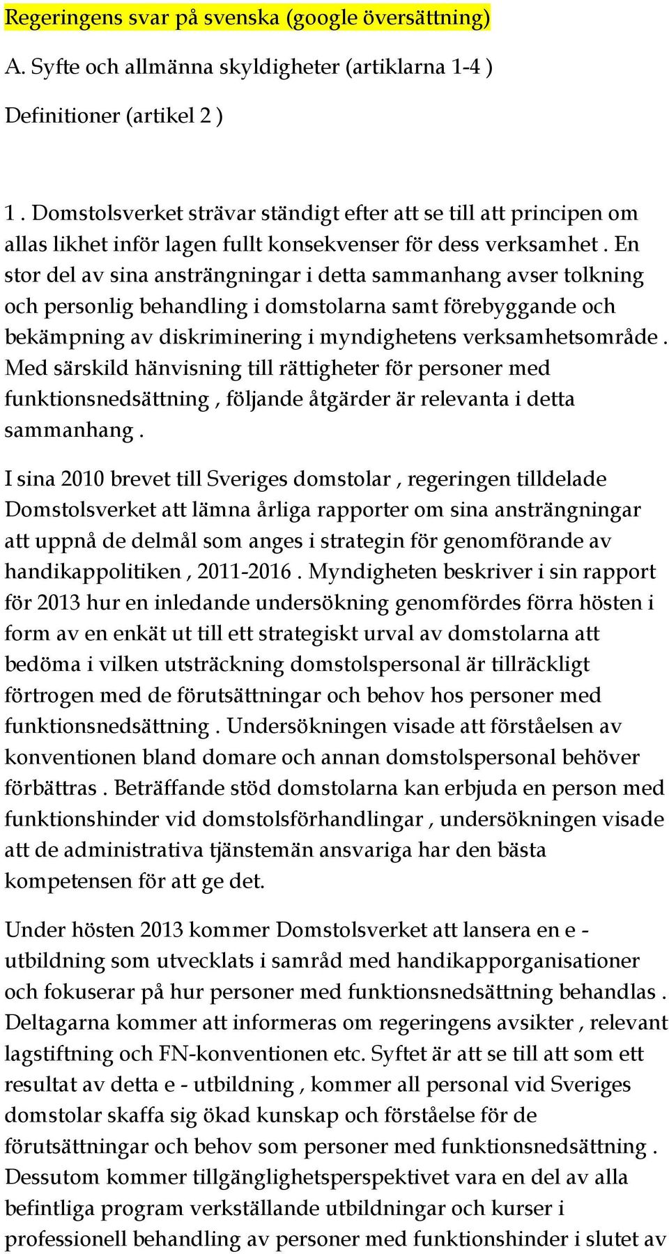 En stor del av sina ansträngningar i detta sammanhang avser tolkning och personlig behandling i domstolarna samt förebyggande och bekämpning av diskriminering i myndighetens verksamhetsområde.