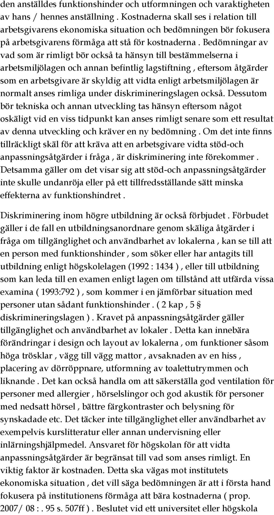 Bedömningar av vad som är rimligt bör också ta hänsyn till bestämmelserna i arbetsmiljölagen och annan befintlig lagstiftning, eftersom åtgärder som en arbetsgivare är skyldig att vidta enligt