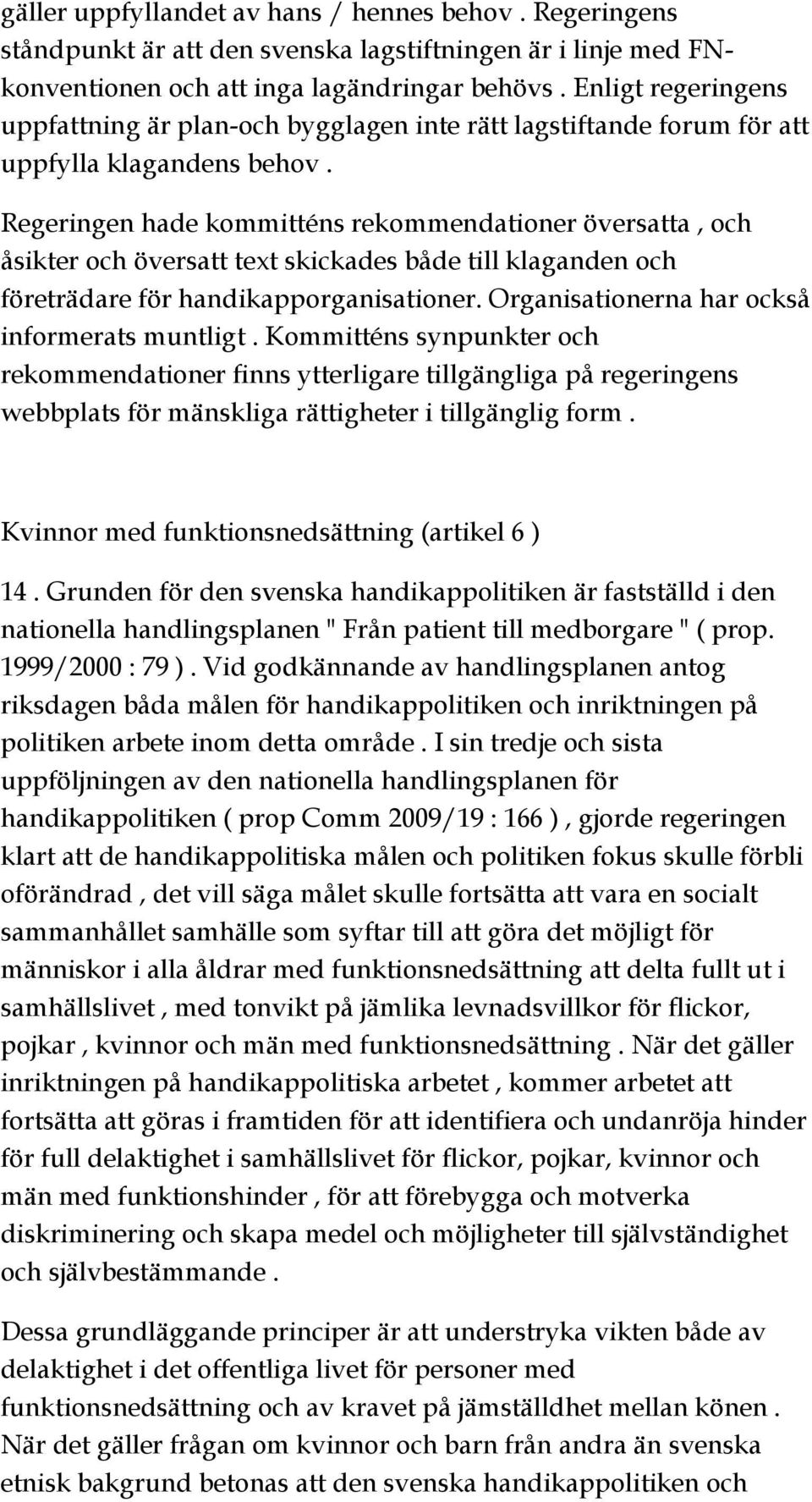 Regeringen hade kommitténs rekommendationer översatta, och åsikter och översatt text skickades både till klaganden och företrädare för handikapporganisationer.