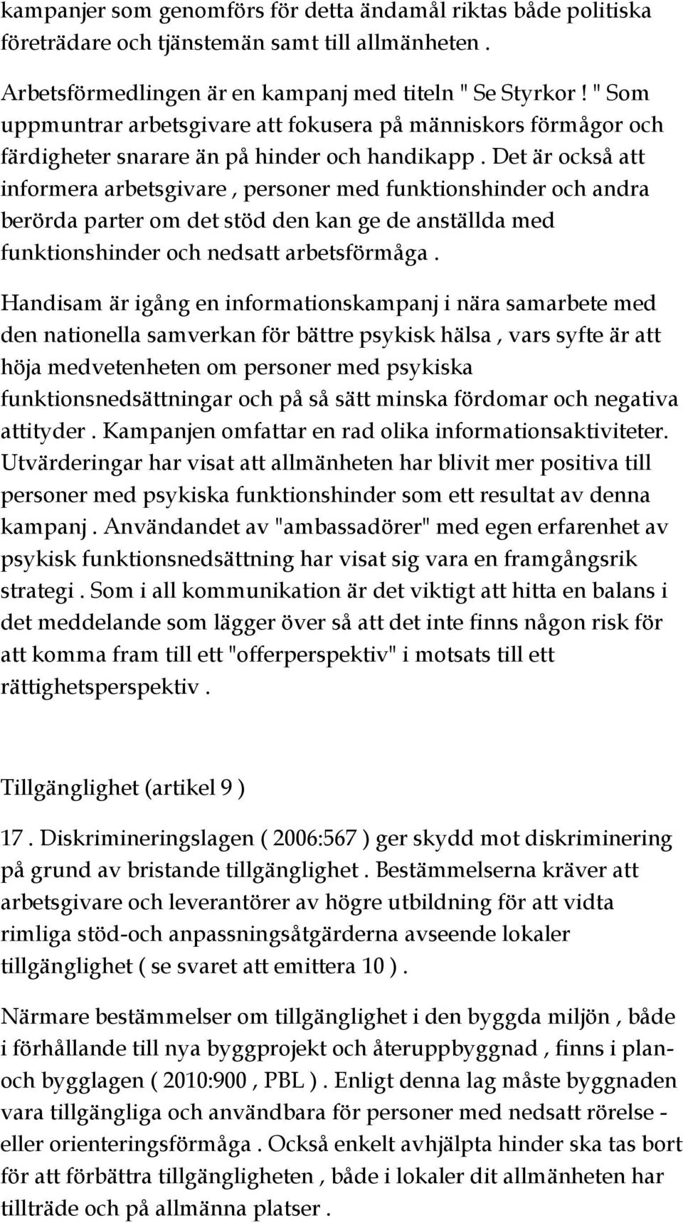 Det är också att informera arbetsgivare, personer med funktionshinder och andra berörda parter om det stöd den kan ge de anställda med funktionshinder och nedsatt arbetsförmåga.