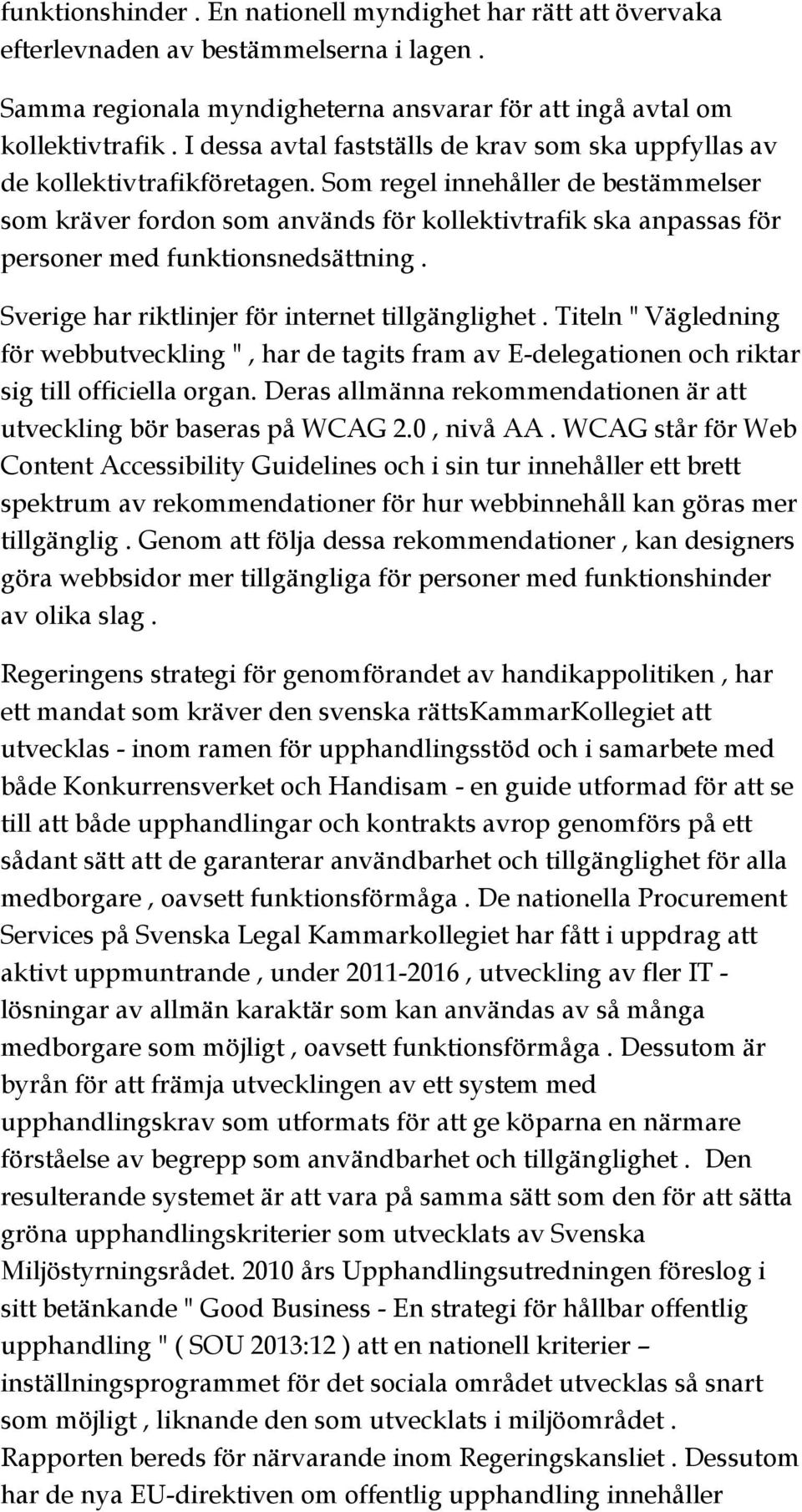 Som regel innehåller de bestämmelser som kräver fordon som används för kollektivtrafik ska anpassas för personer med funktionsnedsättning. Sverige har riktlinjer för internet tillgänglighet.