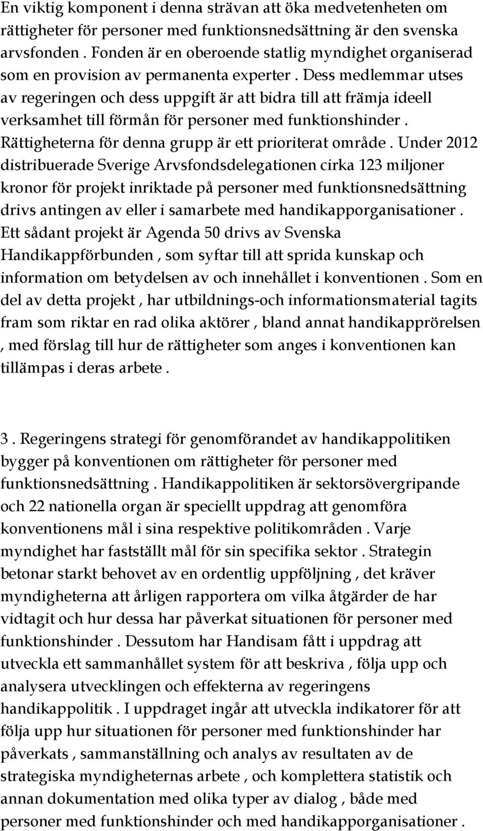 Dess medlemmar utses av regeringen och dess uppgift är att bidra till att främja ideell verksamhet till förmån för personer med funktionshinder.