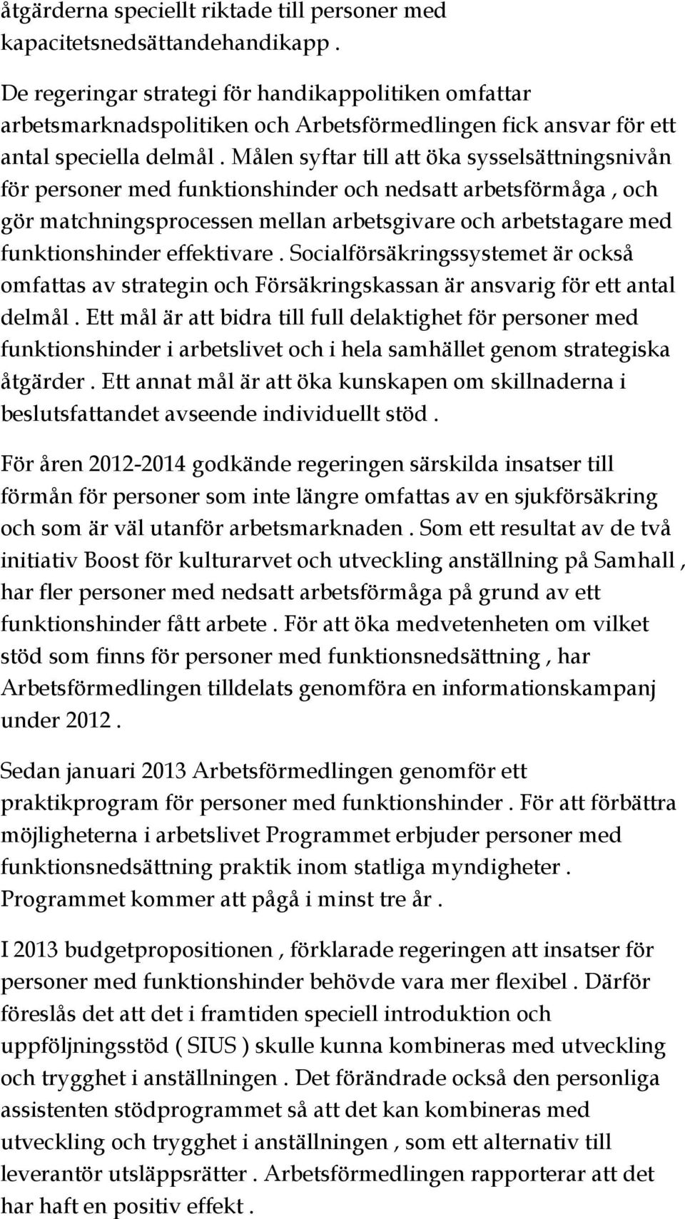 Målen syftar till att öka sysselsättningsnivån för personer med funktionshinder och nedsatt arbetsförmåga, och gör matchningsprocessen mellan arbetsgivare och arbetstagare med funktionshinder