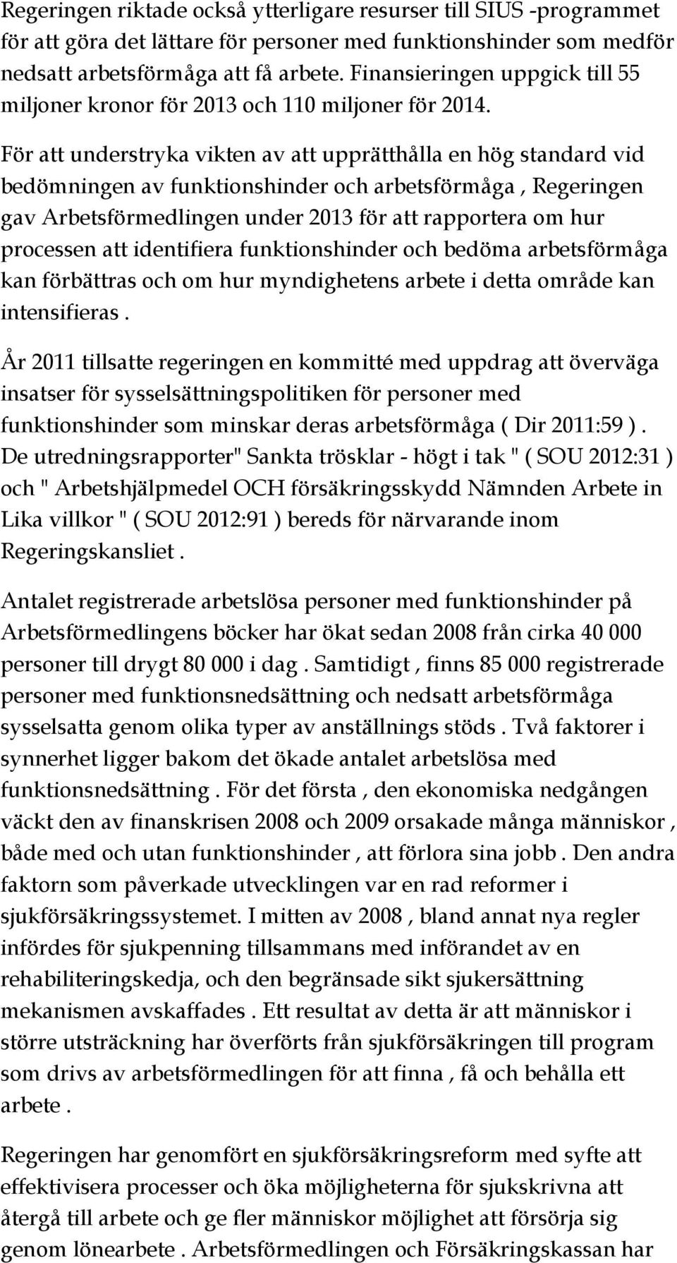 För att understryka vikten av att upprätthålla en hög standard vid bedömningen av funktionshinder och arbetsförmåga, Regeringen gav Arbetsförmedlingen under 2013 för att rapportera om hur processen