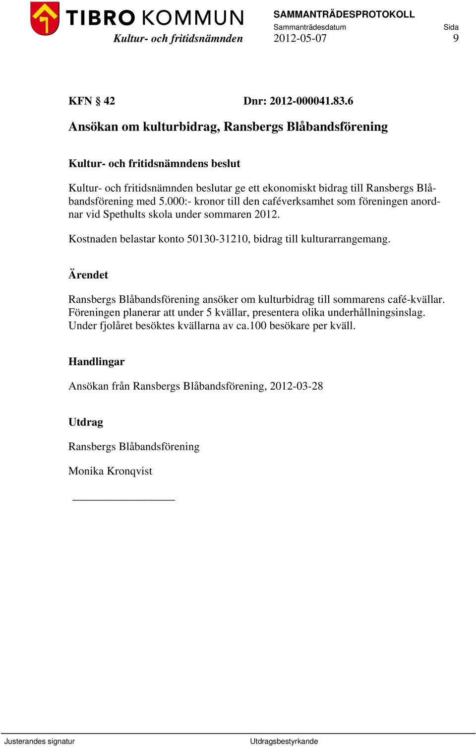 000:- kronor till den caféverksamhet som föreningen anordnar vid Spethults skola under sommaren 2012. Kostnaden belastar konto 50130-31210, bidrag till kulturarrangemang.