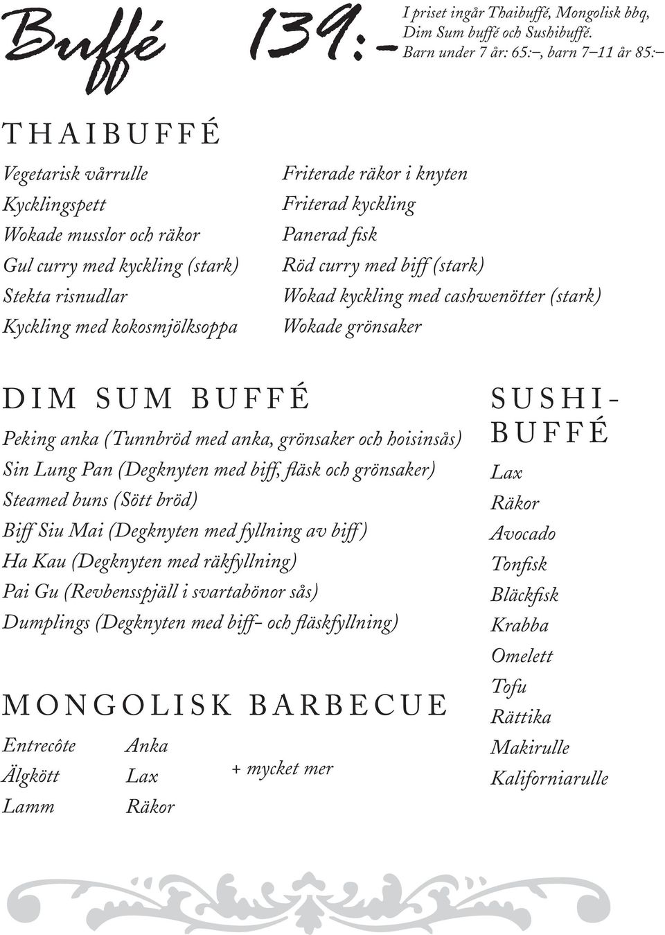 Friterade räkor i knyten Friterad kyckling Panerad fisk Röd curry med biff (stark) Wokad kyckling med cashwenötter (stark) Wokade grönsaker D i m S u m b u f f é Peking anka (Tunnbröd med anka,