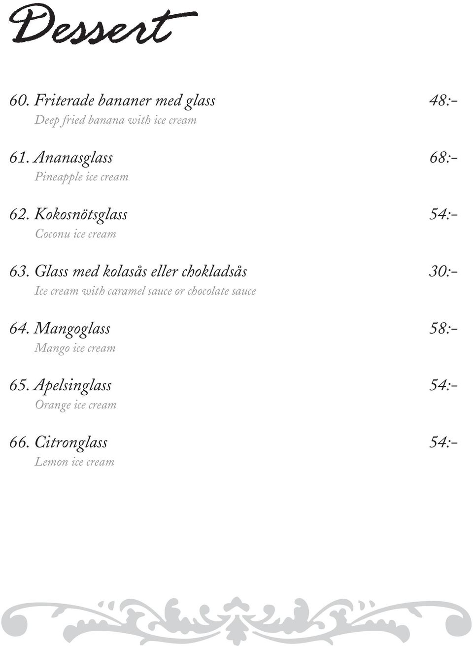 Glass med kolasås eller chokladsås 30:- Ice cream with caramel sauce or chocolate sauce 64.