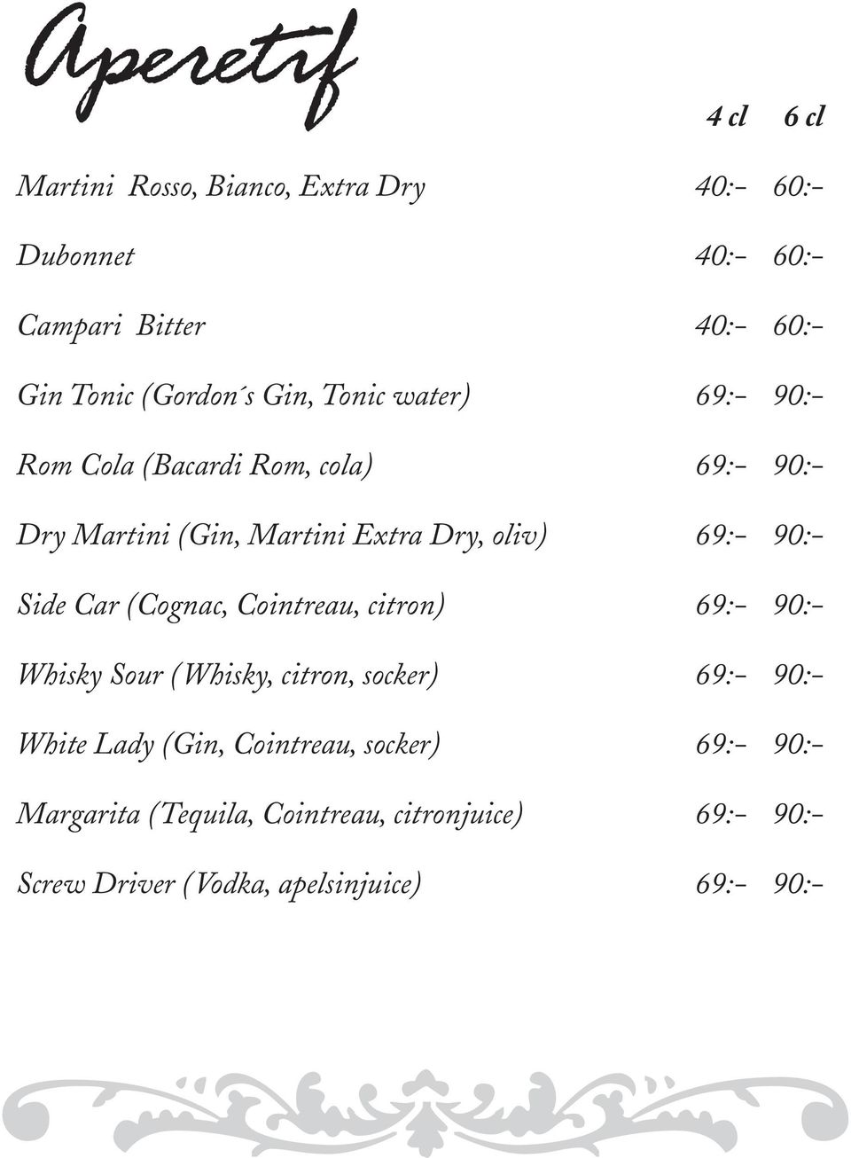 69:- 90:- Side Car (Cognac, Cointreau, citron) 69:- 90:- Whisky Sour (Whisky, citron, socker) 69:- 90:- White Lady (Gin,