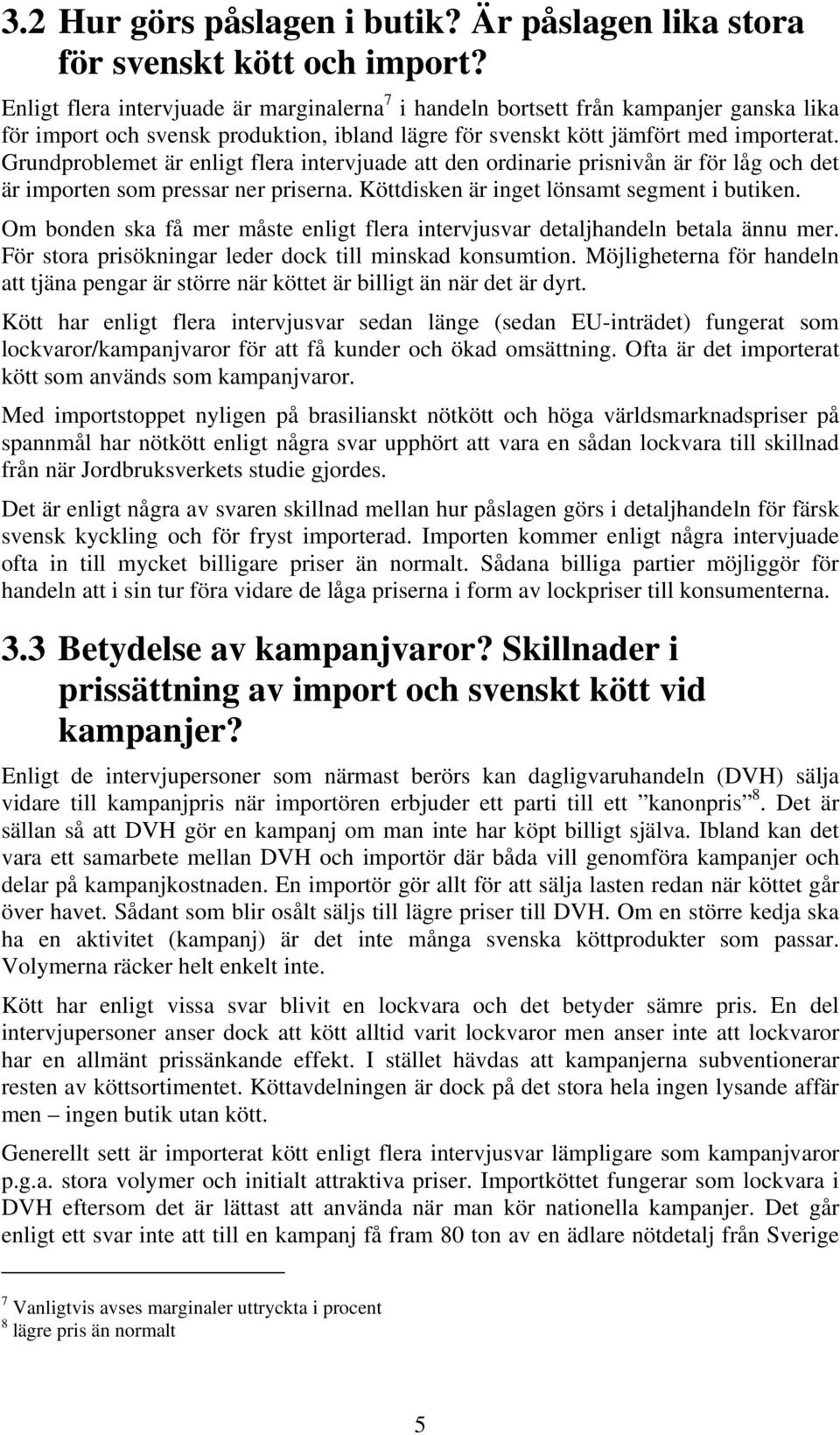 Grundproblemet är enligt flera intervjuade att den ordinarie prisnivån är för låg och det är importen som pressar ner priserna. Köttdisken är inget lönsamt segment i butiken.