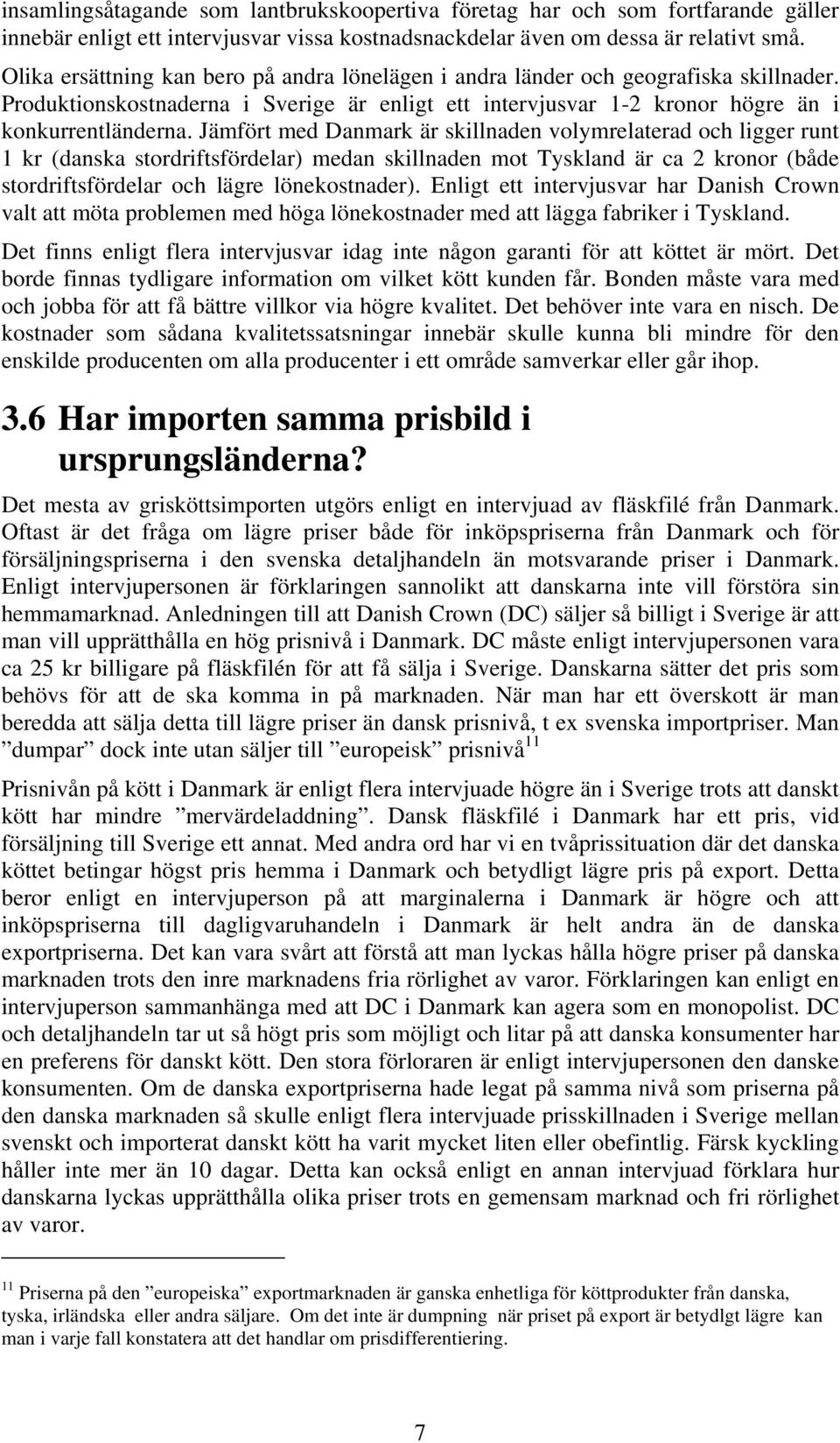 Jämfört med Danmark är skillnaden volymrelaterad och ligger runt 1 kr (danska stordriftsfördelar) medan skillnaden mot Tyskland är ca 2 kronor (både stordriftsfördelar och lägre lönekostnader).