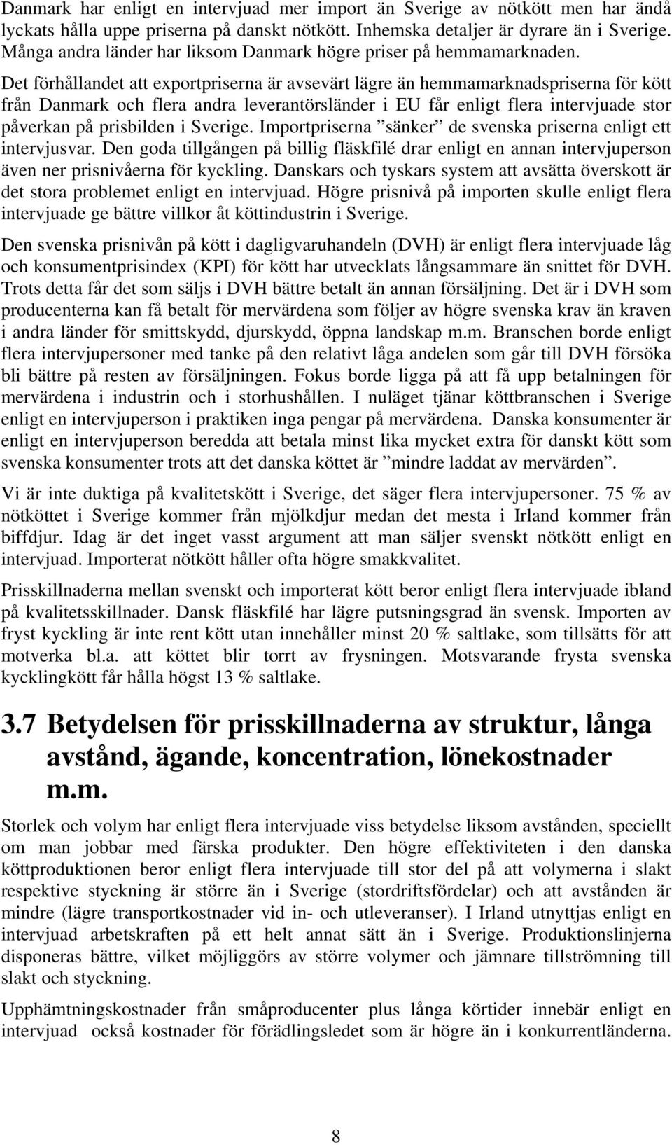 Det förhållandet att exportpriserna är avsevärt lägre än hemmamarknadspriserna för kött från Danmark och flera andra leverantörsländer i EU får enligt flera intervjuade stor påverkan på prisbilden i