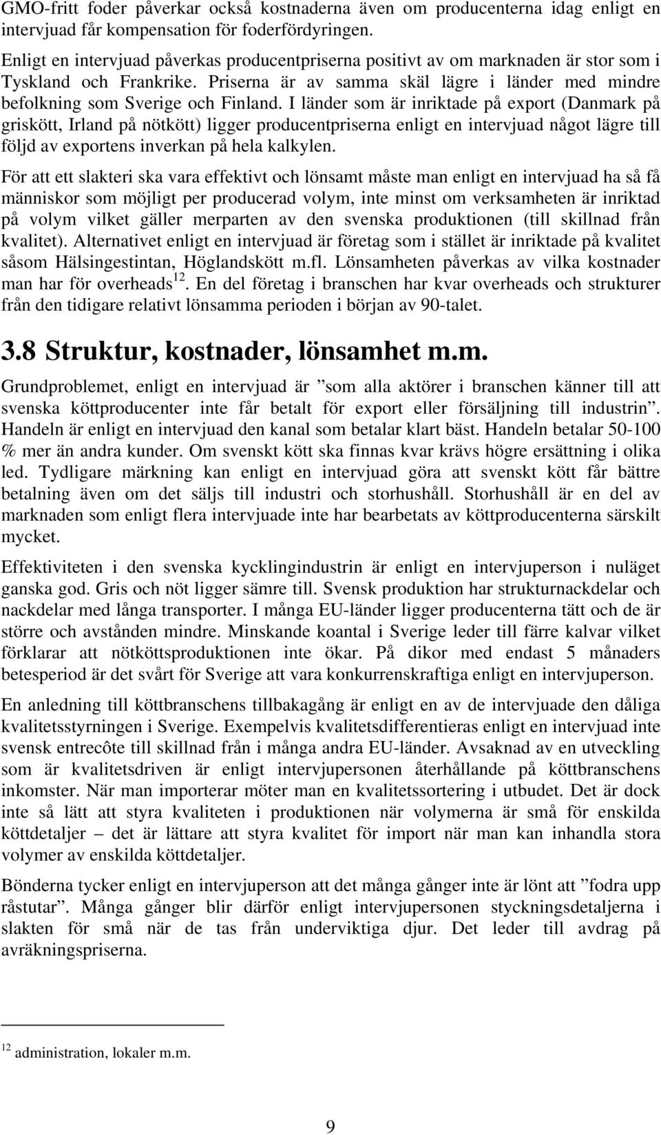 I länder som är inriktade på export (Danmark på griskött, Irland på nötkött) ligger producentpriserna enligt en intervjuad något lägre till följd av exportens inverkan på hela kalkylen.