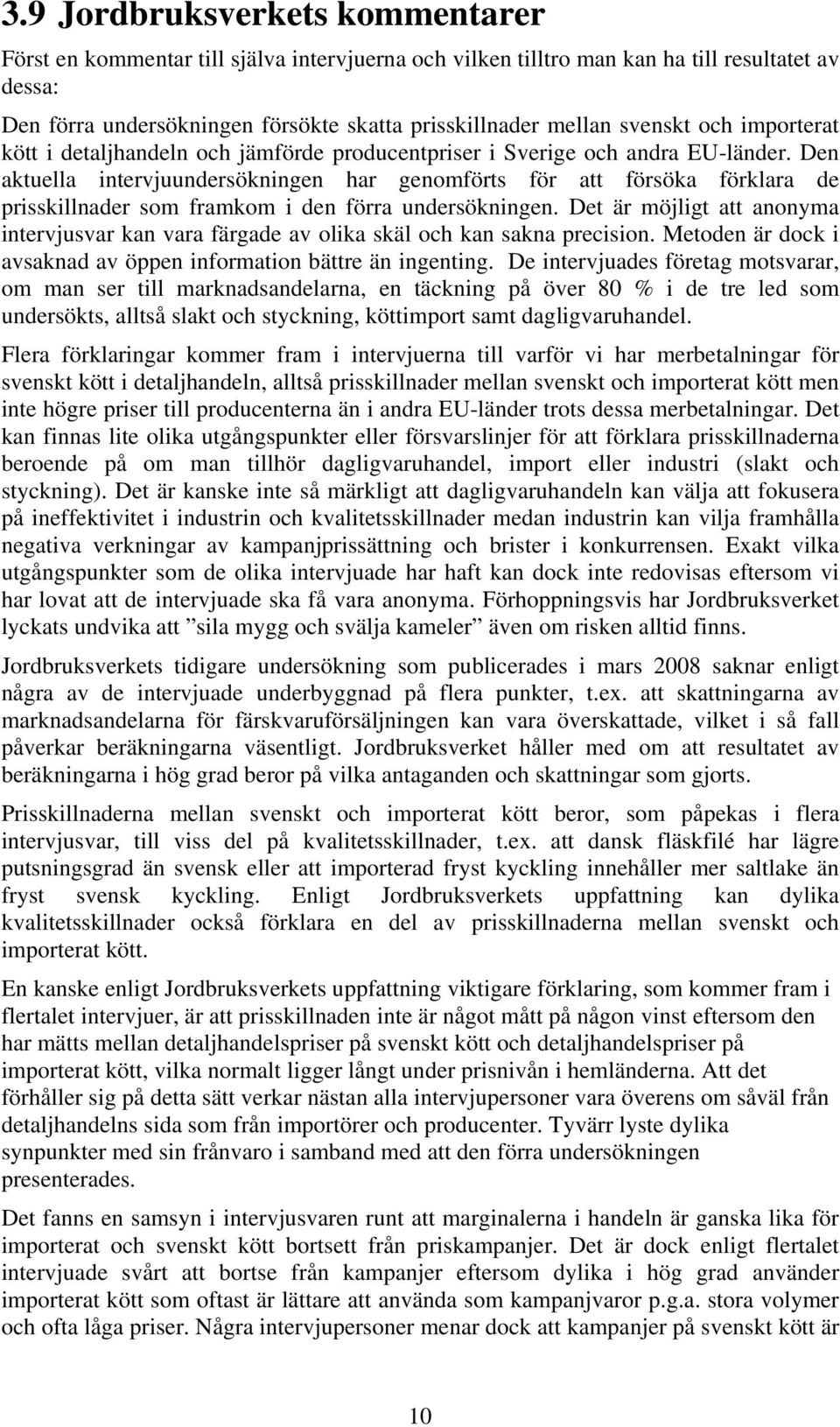 Den aktuella intervjuundersökningen har genomförts för att försöka förklara de prisskillnader som framkom i den förra undersökningen.