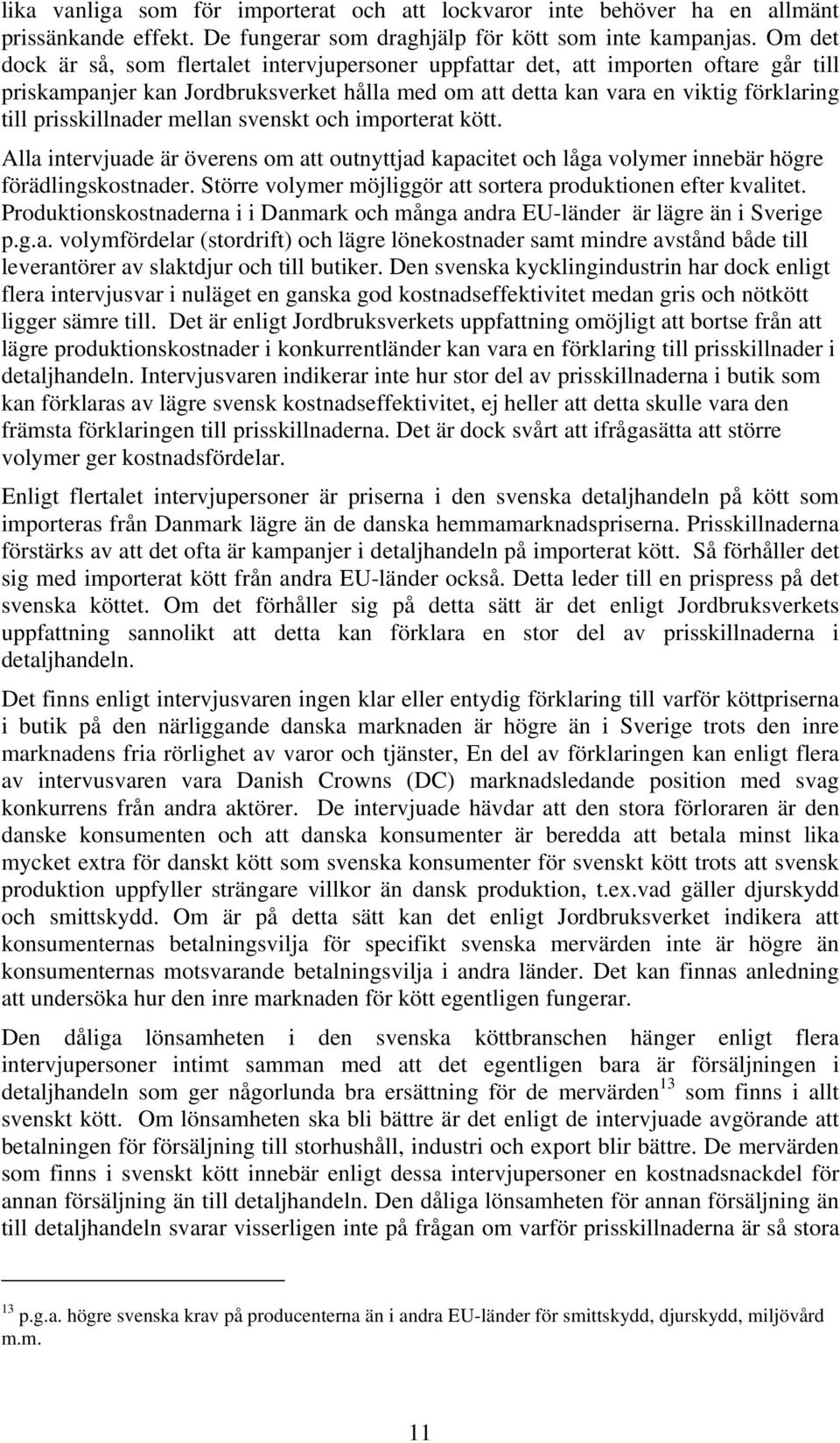 prisskillnader mellan svenskt och importerat kött. Alla intervjuade är överens om att outnyttjad kapacitet och låga volymer innebär högre förädlingskostnader.