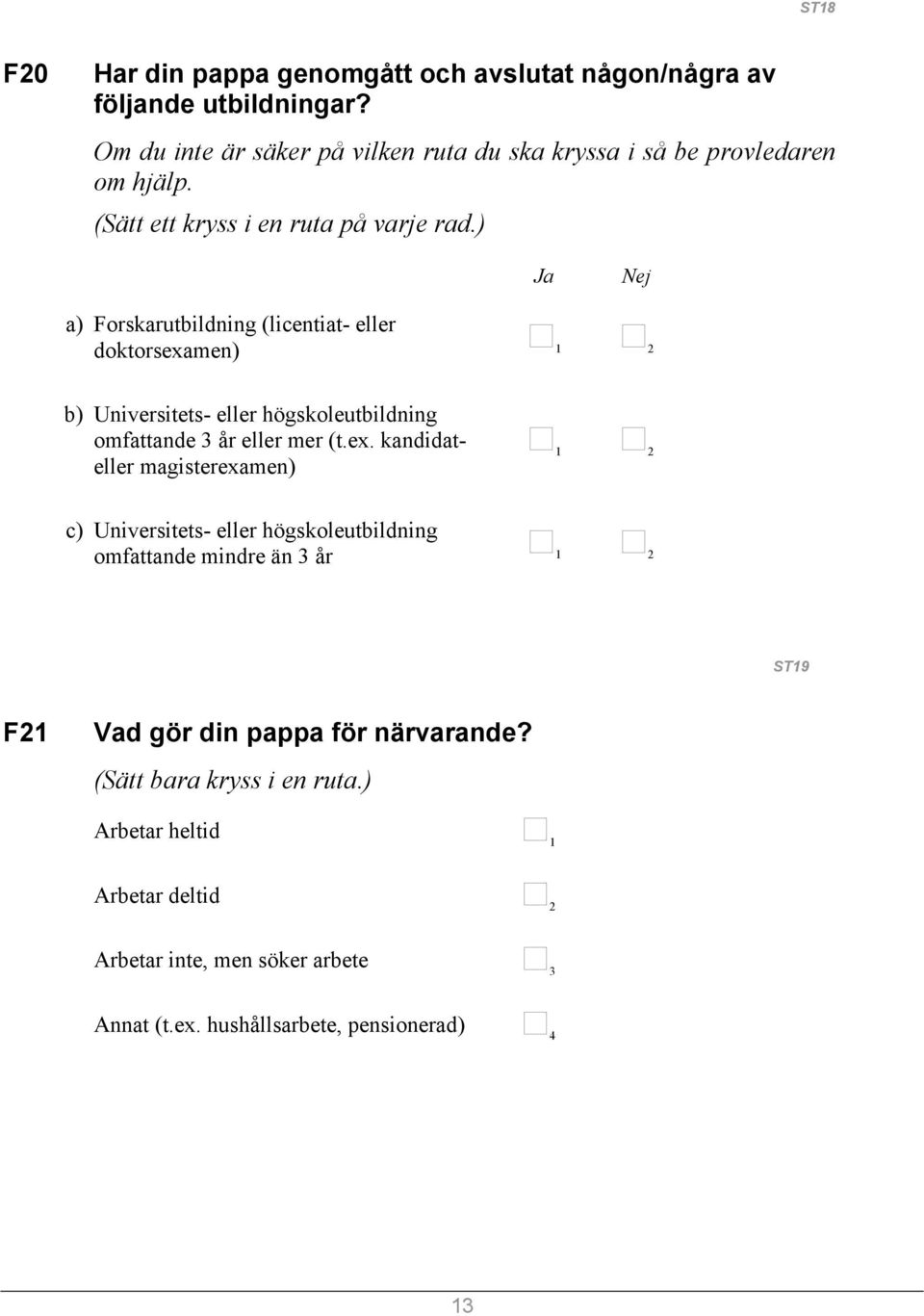 ) Ja Nej a) Forskarutbildning (licentiat- eller doktorsexa