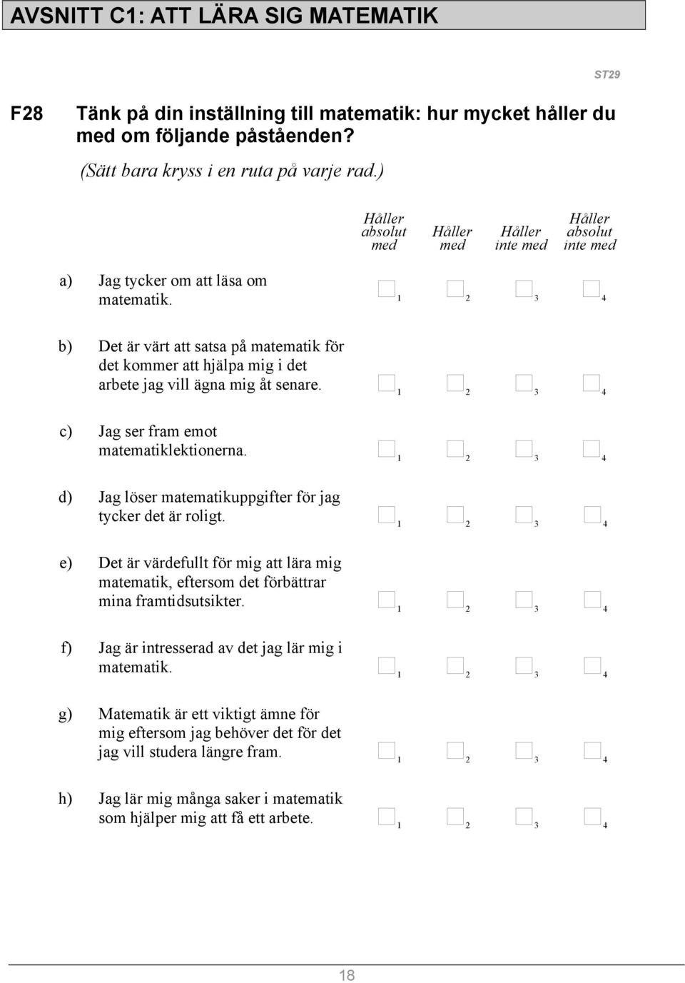 b) Det är värt att satsa på matematik för det kommer att hjälpa mig i det arbete jag vill ägna mig åt senare. c) Jag ser fram emot matematiklektionerna.