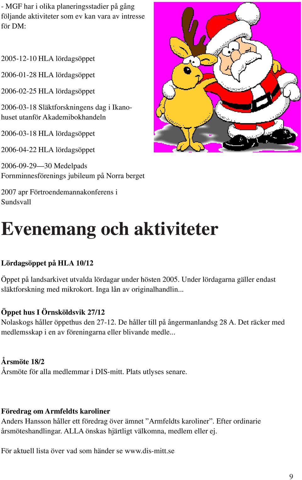 Förtroendemannakonferens Sundsvall Evenemang och aktvteter Lördagsöppet på HLA 10/12 Öppet på landsarkvet utvalda lördagar under hösten 2005. Under lördagarna gäller endast släktforsknng med mkrokort.