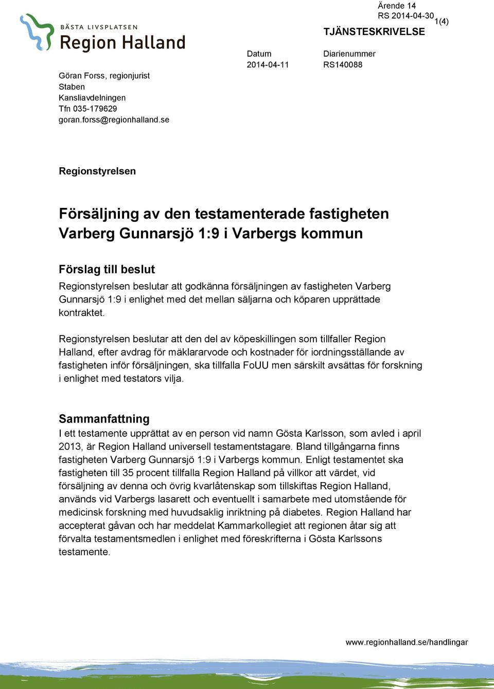 godkänna försäljningen av fastigheten Varberg Gunnarsjö 1:9 i enlighet med det mellan säljarna och köparen upprättade kontraktet.