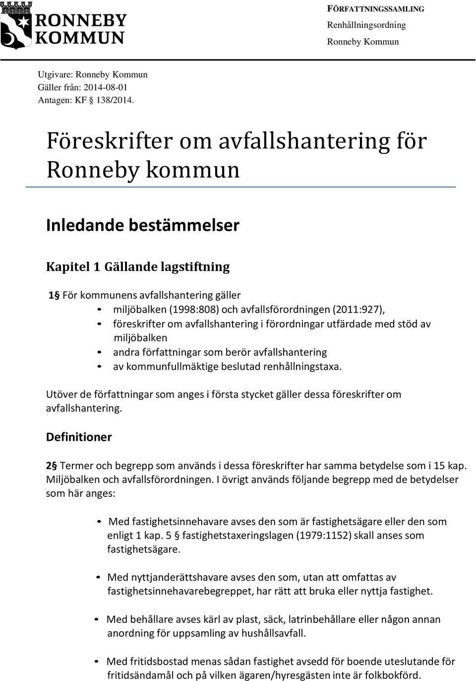 (2011:927), föreskrifter om avfallshantering i förordningar utfärdade med stöd av miljöbalken andra författningar som berör avfallshantering av kommunfullmäktige beslutad renhållningstaxa.