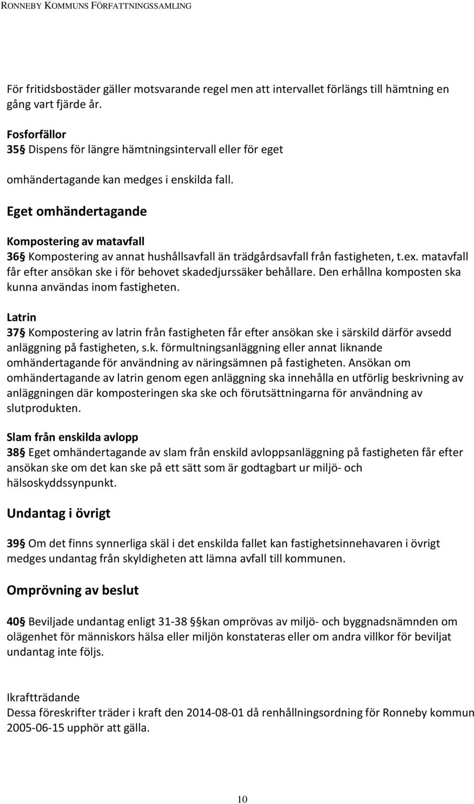 Eget omhändertagande Kompostering av matavfall 36 Kompostering av annat hushållsavfall än trädgårdsavfall från fastigheten, t.ex.