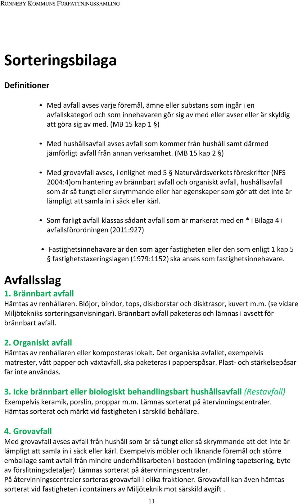 (MB 15 kap 2 ) Med grovavfall avses, i enlighet med 5 Naturvårdsverkets föreskrifter (NFS 2004:4)om hantering av brännbart avfall och organiskt avfall, hushållsavfall som är så tungt eller skrymmande