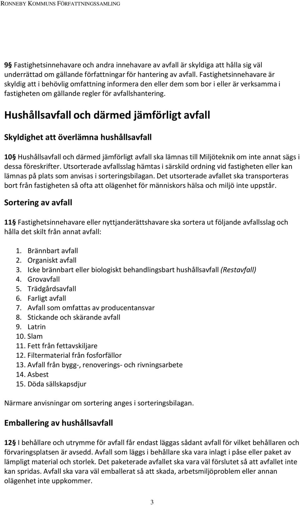 Hushållsavfall och därmed jämförligt avfall Skyldighet att överlämna hushållsavfall 10 Hushållsavfall och därmed jämförligt avfall ska lämnas till Miljöteknik om inte annat sägs i dessa föreskrifter.