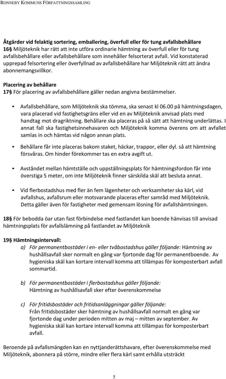 Placering av behållare 17 För placering av avfallsbehållare gäller nedan angivna bestämmelser. Avfallsbehållare, som Miljöteknik ska tömma, ska senast kl 06.