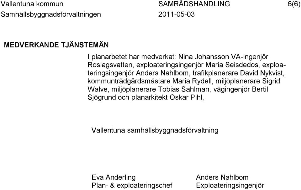 kommunträdgårdsmästare Maria Rydell, miljöplanerare Sigrid Walve, miljöplanerare Tobias Sahlman, vägingenjör Bertil