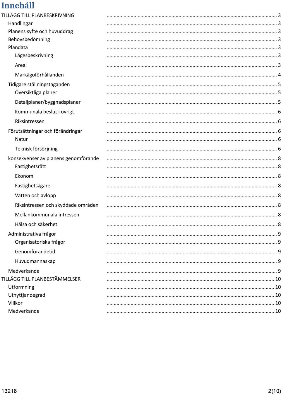 .. 6 Teknisk försörjning... 6 konsekvenser av planens genomförande... 8 Fastighetsrätt... 8 Ekonomi... 8 Fastighetsägare... 8 Vatten och avlopp... 8 Riksintressen och skyddade områden.