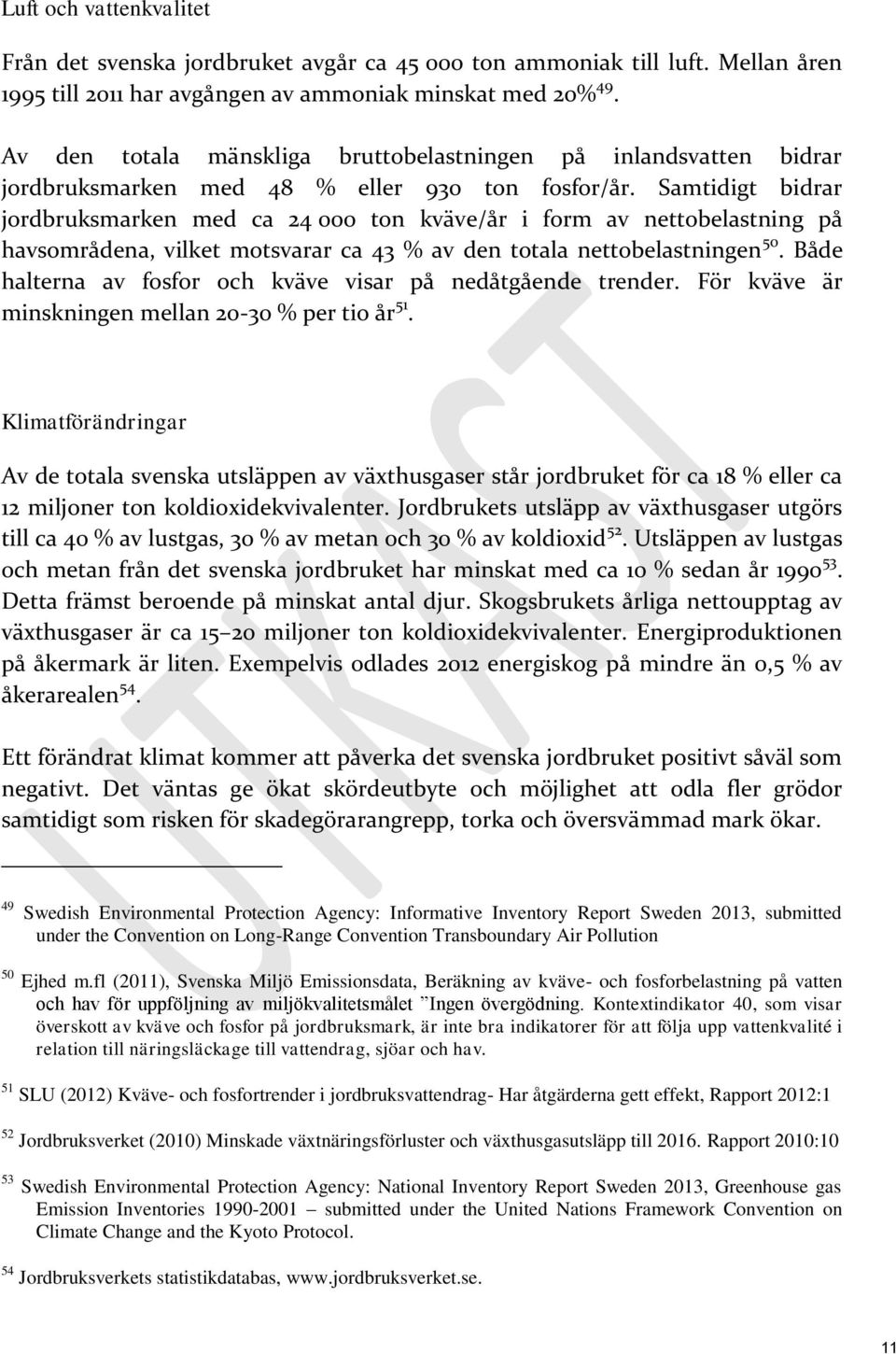 Samtidigt bidrar jordbruksmarken med ca 24 000 ton kväve/år i form av nettobelastning på havsområdena, vilket motsvarar ca 43 % av den totala nettobelastningen 50.