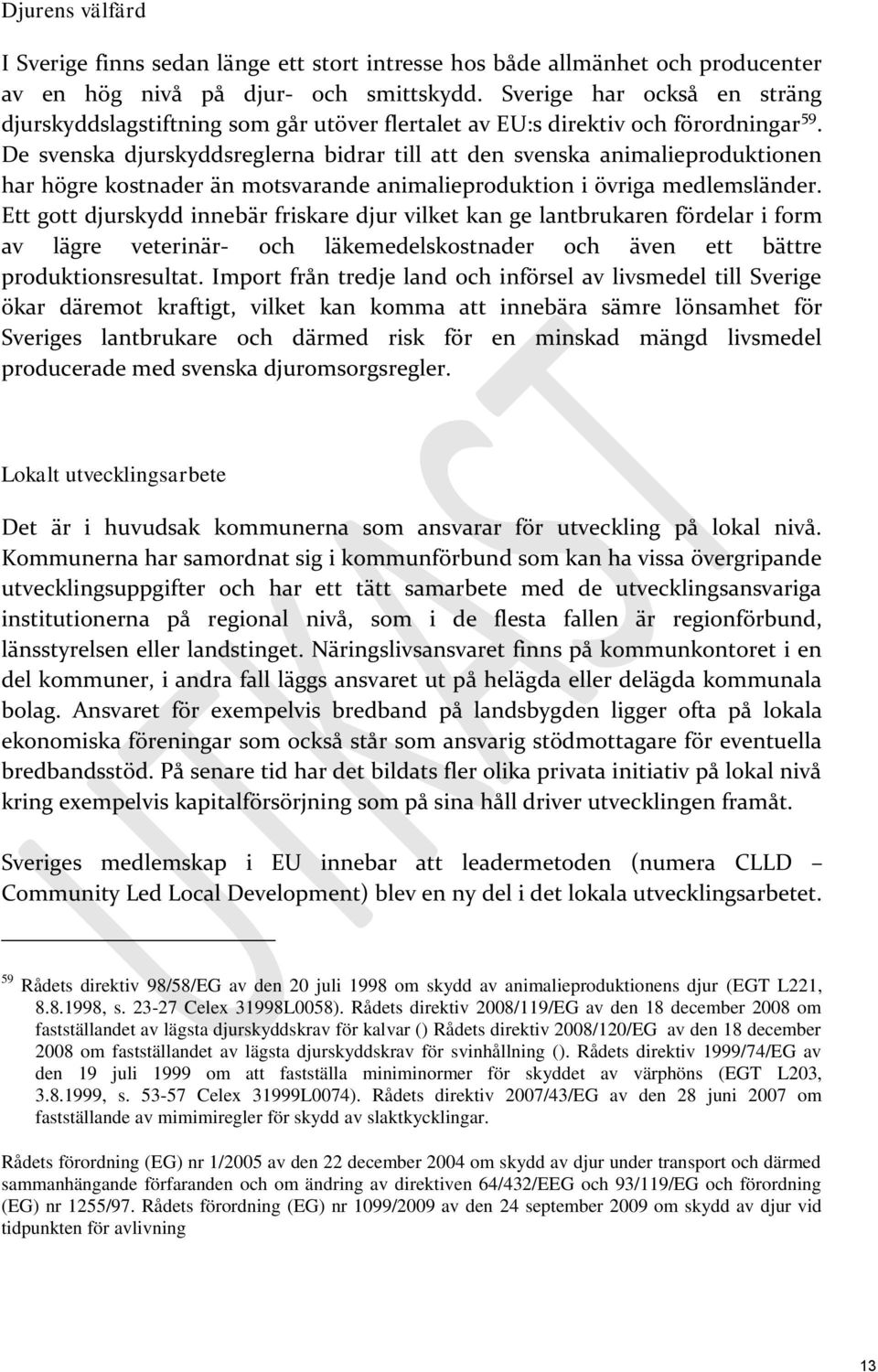 De svenska djurskyddsreglerna bidrar till att den svenska animalieproduktionen har högre kostnader än motsvarande animalieproduktion i övriga medlemsländer.