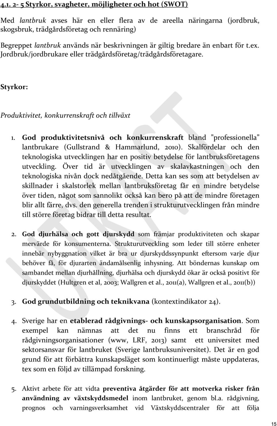 God produktivitetsnivå och konkurrenskraft bland professionella lantbrukare (Gullstrand & Hammarlund, 2010).