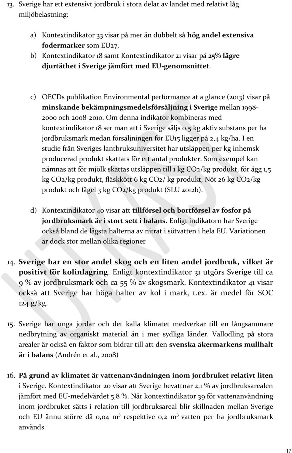 c) OECDs publikation Environmental performance at a glance (2013) visar på minskande bekämpningsmedelsförsäljning i Sverige mellan 1998-2000 och 2008-2010.