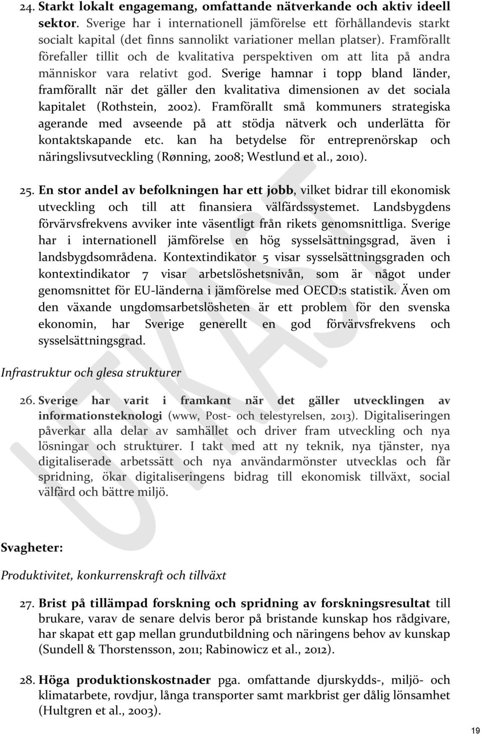 Framförallt förefaller tillit och de kvalitativa perspektiven om att lita på andra människor vara relativt god.