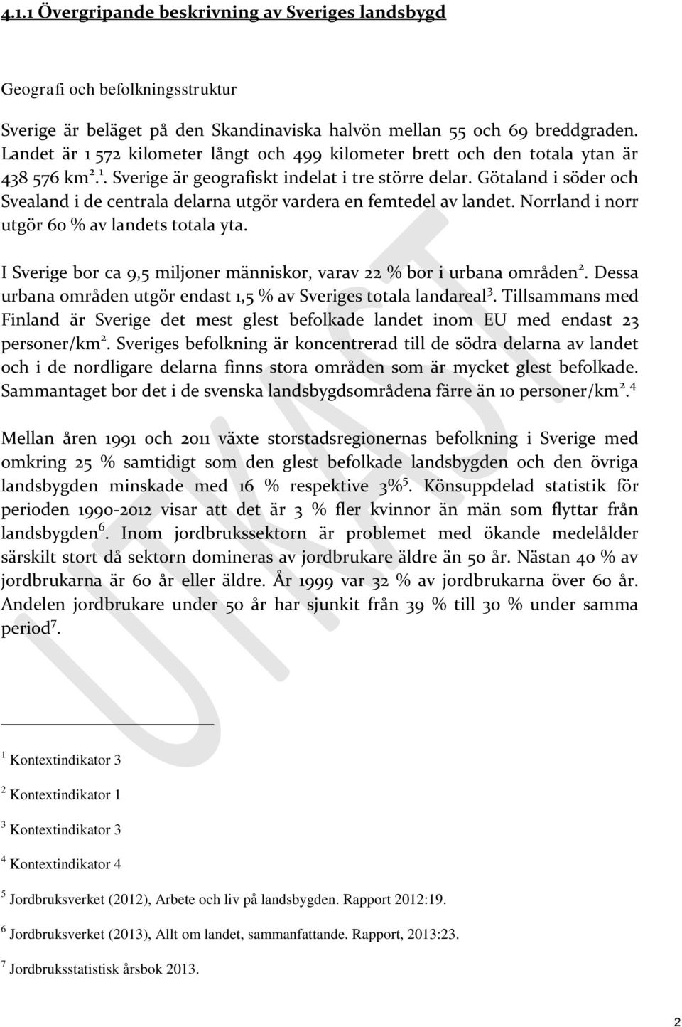 Götaland i söder och Svealand i de centrala delarna utgör vardera en femtedel av landet. Norrland i norr utgör 60 % av landets totala yta.