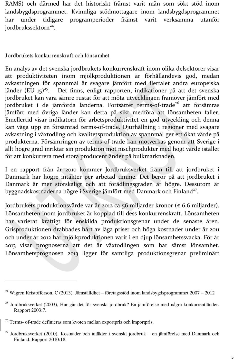 Jordbrukets konkurrenskraft och lönsamhet En analys av det svenska jordbrukets konkurrenskraft inom olika delsektorer visar att produktiviteten inom mjölkproduktionen är förhållandevis god, medan